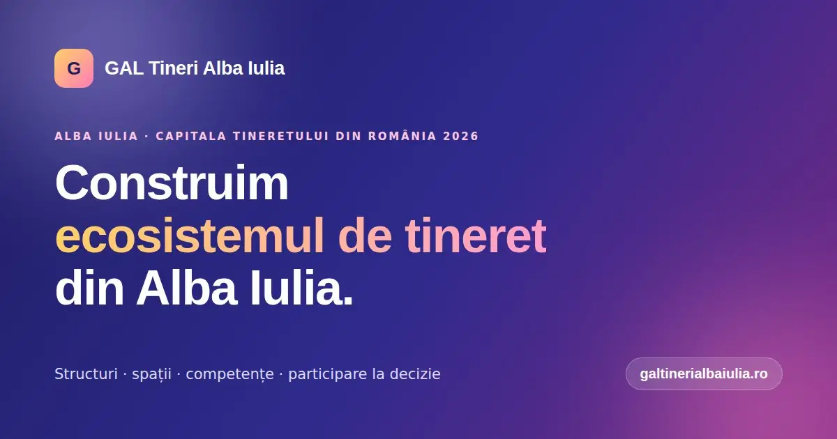 GAL Tineri Alba Iulia — ecosistemul de tineret din Alba Iulia